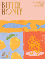 Bitter Honey (Recipes and Stories From The Island of Sardinia) by Letitia Clark Hardback Book