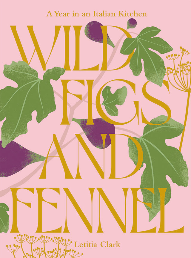 Wild Figs and Fennel (A Year in an Italian Kitchen) by Letitia Clark Hardback Book